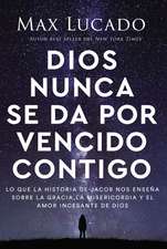 Dios nunca se da por vencido contigo: Lo que la historia de Jacob nos enseña sobre la gracia, la misericordia y el amor incesante de Dios