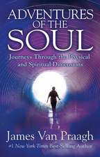 Adventures of the Soul: Journeys Through the Physical and Spiritual Dimensions