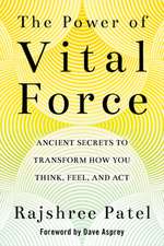 The Power of Vital Force: Ancient Secrets to Transform How You Think, Feel, and ACT