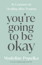 You're Going to Be Okay: 16 Lessons on Healing After Trauma