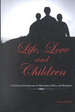 Life, Love and Children: A Practical Introduction to Bioscience Ethics and Bioethics