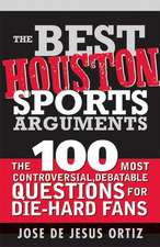 The Best Houston Sports Arguments: The 100 Most Controversial, Debatable Questions for Die-Hard Fans