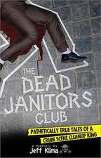 The Dead Janitors Club: Pathetically True Tales of a Crime Scene Cleanup King