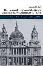 The Imperial Origins of the King's Church in Early America 1607-1783