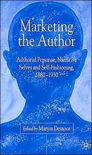 Marketing the Author: Authorial Personae, Narrative Selves and Self-Fashioning, 1880-1930