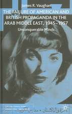 The Failure of American and British Propaganda in the Arab Middle East, 1945–1957: Unconquerable Minds