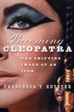 Becoming Cleopatra: The Shifting Image of an Icon