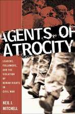 Agents of Atrocity: Leaders, Followers, and the Violation of Human Rights in Civil War