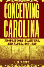 Conceiving Carolina: Proprietors, Planters, and Plots, 1662–1729