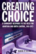 Creating Choice: A Community Responds to the Need for Abortion and Birth Control, 1961-1973