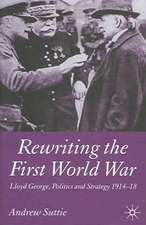 Rewriting the First World War: Lloyd George, Politics and Strategy 1914-1918