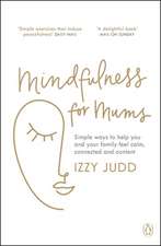 Mindfulness for Mums: Simple ways to help you and your family feel calm, connected and content