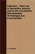 Indicators - Their Use in Quantative Analysis and in the Colorimetric Determination of Hydrogen-Ion Concentration: The Colloidal Elements