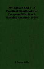 My Banker and I - A Practical Handbook for Everyone Who Has a Banking Account (1909): 629-645 Ad