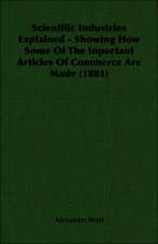 Scientific Industries Explained - Showing How Some of the Inportant Articles of Commerce Are Made (1881): Being an Account of the Social Work of the Salvation Army in Great Britain (1910)