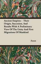 Ancient Empires - Their Origin, Succesion, and Results with a Preliminary View of the Unity and First Migrations of Mankind: The Life and Adventures of a Missionary Hero