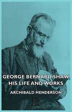 George Bernard Shaw - His Life and Works