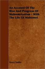 An Account of the Rise and Progress of Mahometanism - With the Life of Mahomet