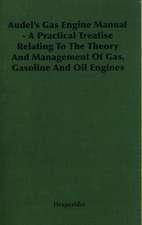 Audel's Gas Engine Manual - A Practical Treatise Relating to the Theory and Management of Gas, Gasoline and Oil Engines