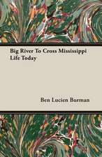 Big River to Cross Mississippi Life Today: Together with Biographical Notes and Anecdotes on the Most Prominent Big Game Hunters of Ancient and Modern Times