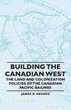 Building the Canadian West - The Land and Colonization Policies of the Canadian Pacific Railway