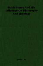 David Hume and His Influence on Philosophy and Theology: A Man of Our Day - Volume One