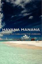 Havana Manana - A Guide to Cuba and the Cubans