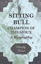 Sitting Bull - Champion of the Sioux - A Biography: The Life of Louis Agassiz