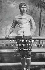 Walter Camp the Father of American Football