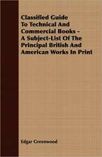 Classified Guide to Technical and Commercial Books - A Subject-List of the Principal British and American Works in Print: A Romance