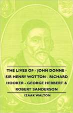 The Lives of - John Donne - Sir Henry Wotton - Richard Hooker - George Herbert & Robert Sanderson