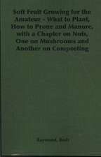 Soft Fruit Growing for the Amateur - What to Plant, How to Prune and Manure, with a Chapter on Nuts, One on Mushrooms and Another on Composting