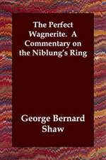 The Perfect Wagnerite. a Commentary on the Niblung's Ring