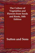 The Culture of Vegetables and Flowers from Seeds and Roots, 16th Edition