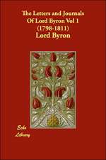 The Letters and Journals of Lord Byron Vol 1 (1798-1811)