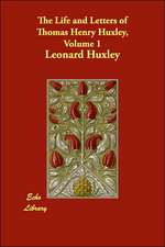 The Life and Letters of Thomas Henry Huxley, Volume 1