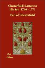 Chesterfield's Letters to His Son 1746 - 1771