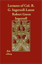 Lectures of Col. R. G. Ingersoll-Latest