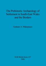 The Prehistoric Archaeology of Settlement in South-East Wales and the Borders