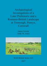 Archaeological Investigations of a Later Prehistoric and a Romano-British Landscape at Tremough, Penryn, Cornwall