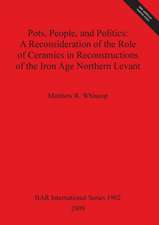 Pots, People, and Politics: A Reconsideration of Ceramics in Reconstructions of the Iron Age Northern Levant