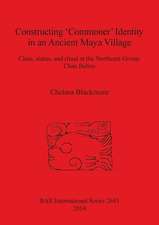 Constructing Commoner Identity in an Ancient Maya Village: Class, Status, and Ritual at the Northeast Group, Chan Belize