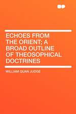 Echoes From the Orient; a Broad Outline of Theosophical Doctrines