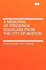 A Memorial of Frederick Douglass From the City of Boston