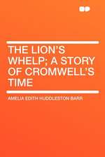 The Lion's Whelp; a Story of Cromwell's Time