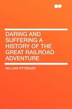 Daring and Suffering a History of the Great Railroad Adventure