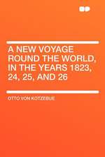 A New Voyage Round the World, in the Years 1823, 24, 25, and 26