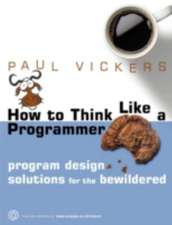 How To Think Like A Programmer: Program Design Solutions for the Bewildered