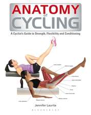 Anatomy of Cycling: A Cyclist's Guide to Strength, Flexibility and Conditioning