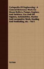 Cyclopedia of Engineering: A General Reference Work on Steam Boilers, Pumps, Engines, and Turbines, Gas and Oil Engines, Automobiles, Marine and